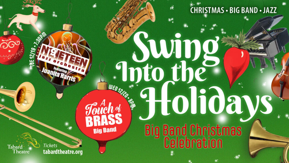Swing Into The Holidays Big Band Christmas Celebration. Top Shelf Big Band Sat. Dec. 16, A Touch of Brass Big Band Sun. Dec. 17, NIneteen Jazz Orchestra featuring Juanita Harris Tuesday, Dec. 19